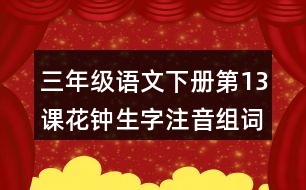 三年級(jí)語文下冊(cè)第13課花鐘生字注音組詞