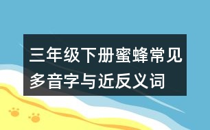 三年級(jí)下冊(cè)蜜蜂常見(jiàn)多音字與近反義詞