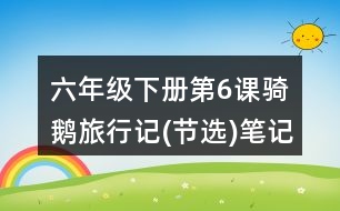 六年級(jí)下冊(cè)第6課騎鵝旅行記(節(jié)選)筆記