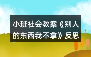 小班社會(huì)教案《別人的東西我不拿》反思