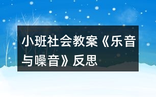 小班社會(huì)教案《樂(lè)音與噪音》反思