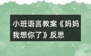 小班語(yǔ)言教案《媽媽我想你了》反思