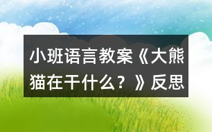 小班語言教案《大熊貓?jiān)诟墒裁?？》反?></p>										
													<h3>1、小班語言教案《大熊貓?jiān)诟墒裁?？》反?/h3><p><strong>【活動(dòng)目的】</strong></p><p>　　1、大膽地說說圖片大熊貓所做的事情。</p><p>　　2、發(fā)準(zhǔn)