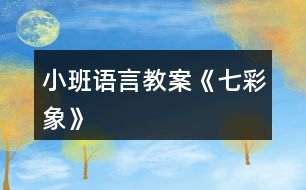 小班語(yǔ)言教案《七彩象》