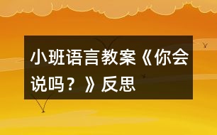 小班語言教案《你會說嗎？》反思