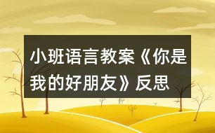 小班語(yǔ)言教案《你是我的好朋友》反思