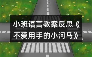 小班語(yǔ)言教案反思《不愛用手的小河馬》