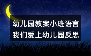 幼兒園教案小班語言我們愛上幼兒園反思