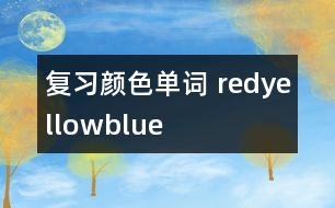 復習顏色單詞—— red、yellow、blue