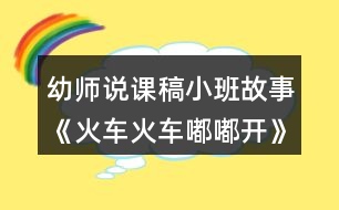 幼師說(shuō)課稿小班故事《火車(chē)火車(chē)嘟嘟開(kāi)》反思