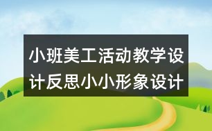 小班美工活動教學(xué)設(shè)計(jì)反思小小形象設(shè)計(jì)師