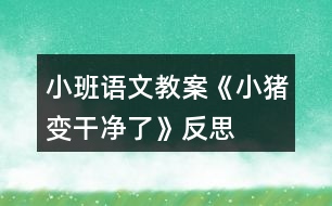 小班語文教案《小豬變干凈了》反思