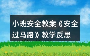 小班安全教案《安全過馬路》教學(xué)反思