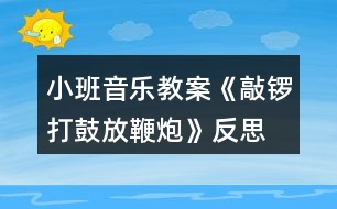 小班音樂教案《敲鑼打鼓放鞭炮》反思