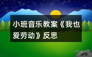 小班音樂(lè)教案《我也愛勞動(dòng)》反思