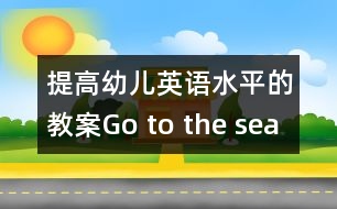 提高幼兒英語水平的教案：Go to the sea world