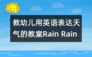 教幼兒用英語表達(dá)天氣的教案：Rain Rain Go Away