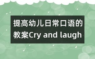 提高幼兒日?？谡Z的教案：Cry and laugh