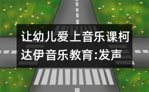 讓幼兒愛上音樂課：柯達(dá)伊音樂教育:發(fā)聲訓(xùn)練中的情感體驗