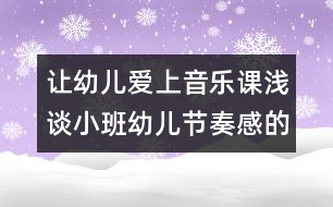 讓幼兒愛(ài)上音樂(lè)課：淺談小班幼兒節(jié)奏感的培養(yǎng)