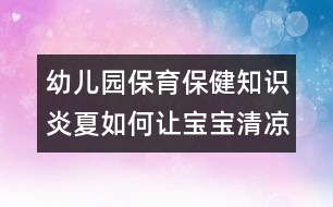 幼兒園保育保健知識：炎夏如何讓寶寶清涼適宜？