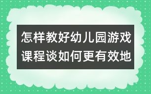 怎樣教好幼兒園游戲課程：談如何更有效地開展幼兒角色游戲活動