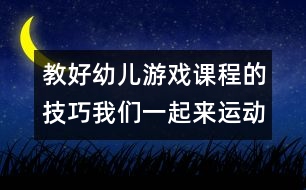 教好幼兒游戲課程的技巧：我們一起來運(yùn)動(dòng)