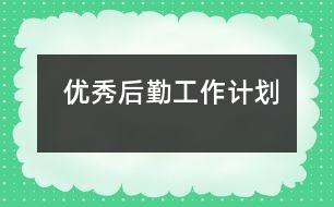  優(yōu)秀后勤工作計劃