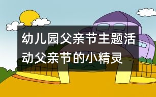 幼兒園父親節(jié)主題活動：父親節(jié)的小精靈