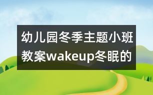 幼兒園冬季主題小班教案：wakeup!冬眠的動物醒來啦