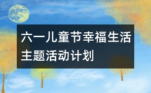 “六一兒童節(jié)”幸福生活主題活動計劃