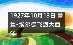 1927年10月13日 魯絲-埃爾德飛渡大西洋失敗