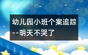 幼兒園小班個案追蹤--明天不哭了!