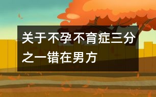 關(guān)于不孕：不育癥三分之一錯(cuò)在男方