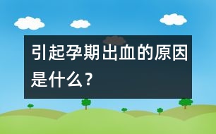 引起孕期出血的原因是什么？