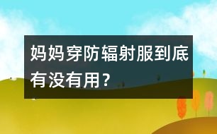 媽媽穿防輻射服到底有沒有用？