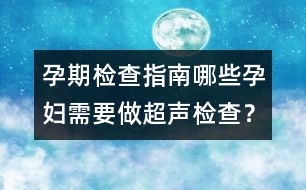 孕期檢查指南：哪些孕婦需要做超聲檢查？