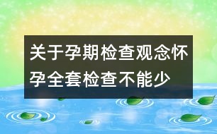 關(guān)于孕期檢查觀念：懷孕全套檢查不能少