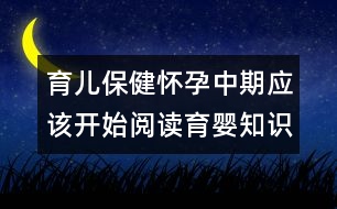 育兒保?。簯言兄衅趹?yīng)該開始閱讀育嬰知識(shí)