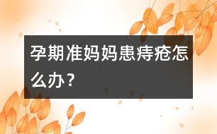 孕期準媽媽患痔瘡怎么辦？