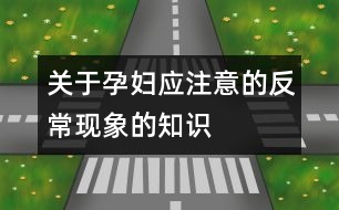 關(guān)于孕婦應(yīng)注意的反?，F(xiàn)象的知識