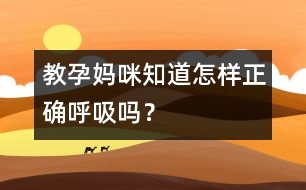 教孕媽咪知道怎樣正確呼吸嗎？