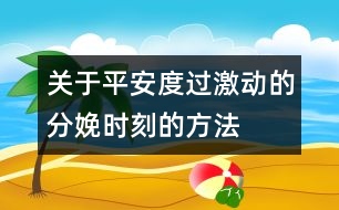 關(guān)于平安度過激動的分娩時刻的方法