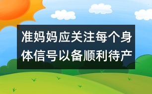 準媽媽應關注每個身體信號以備順利待產(chǎn)