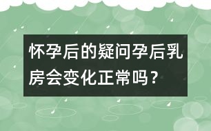 懷孕后的疑問：孕后乳房會變化正常嗎？