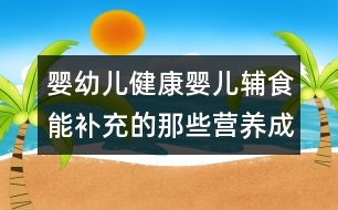 嬰幼兒健康：嬰兒輔食能補充的那些營養(yǎng)成分？