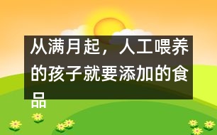 從滿月起，人工喂養(yǎng)的孩子就要添加的食品有哪些？