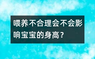 喂養(yǎng)不合理會(huì)不會(huì)影響寶寶的身高？