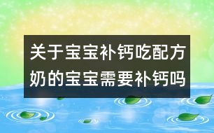 關(guān)于寶寶補(bǔ)鈣：吃配方奶的寶寶需要補(bǔ)鈣嗎？