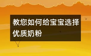 教您如何給寶寶選擇優(yōu)質(zhì)奶粉